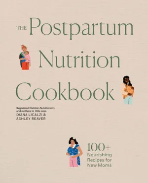 The Postpartum Nutrition Cookbook Nourishing Foods for New Moms in the First 40 Days and Beyond (Diana Licalzi MS, RD, CDCES, Ashley Reaver)